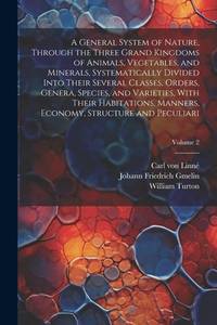 A General System of Nature, Through the Three Grand Kingdoms of Animals, Vegetables, and...