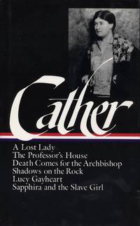 Willa Cather Later Novels : A Lost Lady, the Professors House, Death Comes for the  Archbishop, Shadows on the Rock, Lucy Gayheart, Sapphira and the