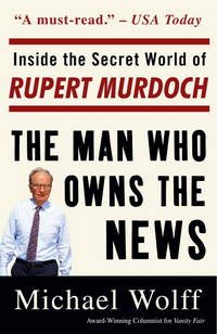 The Man Who Owns the News : Inside the Secret World of Rupert Murdoch