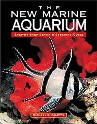 The New Marine Aquarium: Step-By_Step Set Up & Stocking Guide