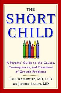 The Short Child: A Parents' Guide to the Causes, Consequences, and Treatment of Growth Problems