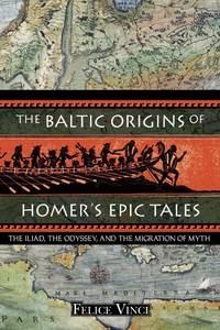 The Baltic Origins of Homer's Epic Tales; the Iliad, the Odyssey, and the Migration of Myth