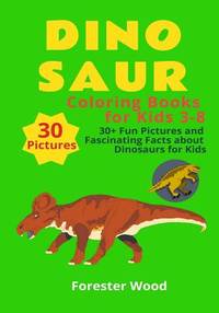 Dinosaur Coloring Books for Kids 3-8: 30+ Fun Pictures and Fascinating Facts about Dinosaurs for...