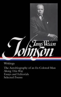 James Weldon Johnson: Writings (Loa #145): The Autobiography of an Ex-Colored Man / Along This...