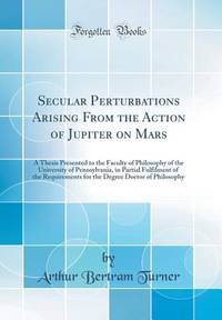 Secular Perturbations Arising From the Action of Jupiter on Mars: A Thesis Presented to the...