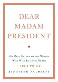 Dear Madam President: An Open Letter to the Women Who Will Run the World