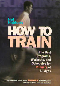 Hal Higdon's How to Train: The Best Programs, Workouts, and Schedules for Runners of All Ages