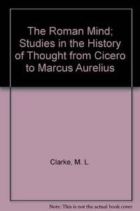 The Roman Mind; Studies in the History of Thought from Cicero to Marcus Aurelius by M. L. Clarke - Paperback - 1968-03 - from Ergodebooks (SKU: SONG039300452X)