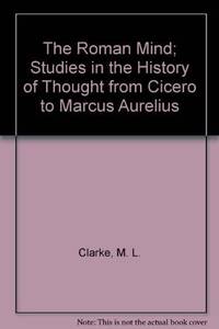 The Roman Mind; Studies in the History of Thought from Cicero to Marcus Aurelius by M. L. Clarke - 1968-03