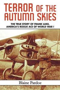 Terror of the Autumn Skies: The True Story of Frank Luke, America's Rouge Ace of World War I