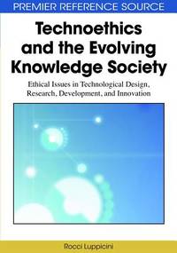 Technoethics and the Evolving Knowledge Society: Ethical Issues in Technological Design, Research, Development, and Innovation