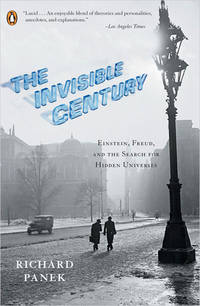 The Invisible Century: Einstein, Freud, and the Search for Hidden Universes