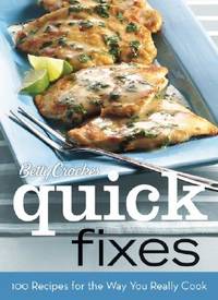 Betty Crocker Quick Fixes : 100 Recipes for the Way You Really Cook