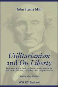 Utilitarianism and On Liberty: Including Mill's 'Essay on Bentham' and Selections from the...