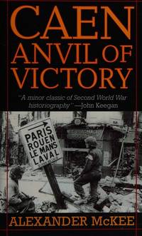 Caen: Anvil of Victory. by McKee, Alexander - 1984