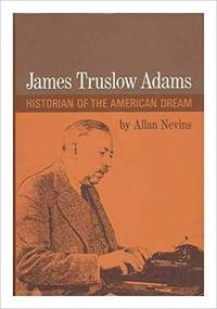 James Truslow Adams: Historian of the American Dream Nevins, Allan