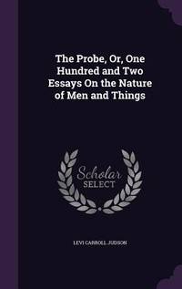 The Probe, Or, One Hundred and Two Essays On the Nature of Men and Things