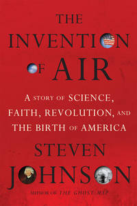 The Invention of Air : A Story of Science, Faith, Revolution, and the Birth of America