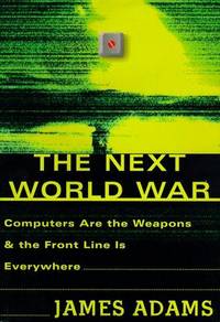 The Next World War: Computers Are the Weapons and the Front Line Is Everywhere