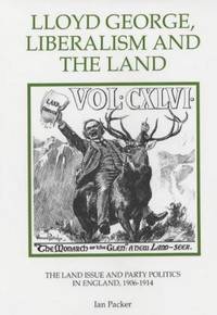 Lloyd George, Liberalism and the Land: The Land Issue and Party Politics in England, 1906-1914