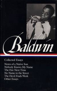 James Baldwin : Collected Essays : Notes of a Native Son / Nobody Knows My Name / The Fire Next Time / No Name in the Street / The Devil Finds Work / Other Essays (Library of America) by James Baldwin