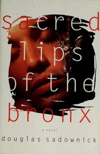 Sacred Lips of the Bronx by Douglas Sadownick - 1994-03