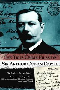 THE TRUE CRIME FILES OF SIR ARTHUR CONAN DOYLE by Steven Stephen with Womack - Signed First Edition - from Billthebookguy.com (SKU: 19064)