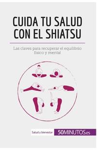 Cuida tu salud con el shiatsu: Las claves para recuperar el equilibrio físico y mental (Salud y...