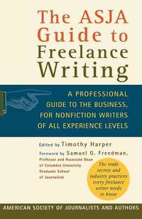 The ASJA Guide to Freelance Writing: A Professional Guide to the Business, for Nonfiction Writers...