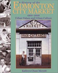 A History of the Edmonton City Market, 1900-2000 : Urban Values and Urban Culture (Legacies Shared Book Ser.) by Kathryn Chase Merrett - Paperback - First Edition - 2001 - from The Edmonton Book Store (SKU: 215374)