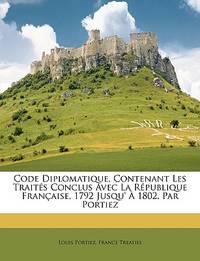 Code Diplomatique, Contenant Les Traités Conclus Avec La République Française, 1792 Jusqu' À...
