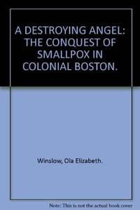 The conquest of smallpox in colonial Boston [Jan 01, 1974] Winslow, Ola Elizabeth by A destroying angel;