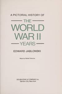 A Pictorial History of the World War II Years by Jablonski, Edward - 1985