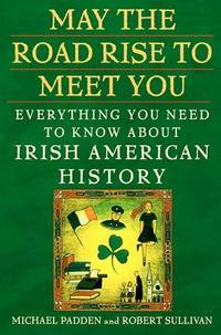May the Road Rise to Meet You : Everything You Need to Know about Irish American History