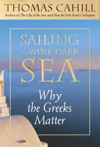 Sailing the Wine-Dark Sea : Why the Greeks Matter (The Hinges of History Ser., Vol. 4)