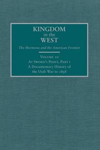 Kingdom in the West, Volume 10 - At Sword's Point, Part I: A Documentary History of the Utah War to 1858