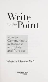 Write to the Point (How to Communicate in Business with Style and Purpose) (How to Communicate in Business with Style and Purpose) by Ph.D. Salvatore J. Iacone - 2003-01-01