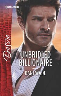Unbridled Billionaire: A Scandalous Billionaire Romance (Harlequin Desire)
