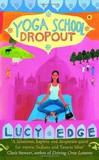 Yoga School Dropout: A hilarious, hapless and desperate quest for mystic Indians and Tantric bliss