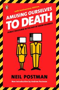 Amusing Ourselves to Death: Public Discourse in the Age of Show Business by Postman, Neil (Author)/ Postman, Andrew (Introduction by) - 2005