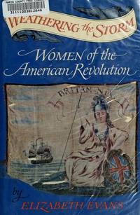 Weathering the Storm: Women of the American Revolution by Evans, Elizabeth - 1975