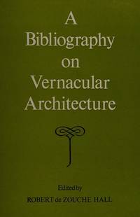 A BIBLIOGRAPHY ON VERNACULAR ARCHITECTURE by de Zouche Hall, Robert, Editor - 1972