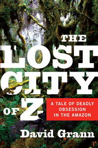 image of The Lost City of Z: A Tale of Deadly Obsession in the Amazon