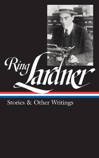 Ring Lardner: Stories & Other Writings (LOA #244) (Library of America)