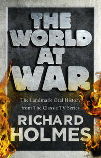 The World at War : The Landmark Oral History from the Previously Unpublished Archives