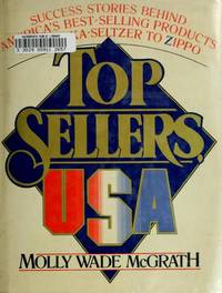 Top Sellers, U. S. A.: Success Stories Behind America&#039;s Best Selling Products from Alka-Seltzer to Zippo by Molly Wade McGrath - 1983-12