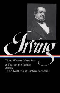 Washington Irving: Three Western Narratives (LOA #146) : A Tour on the Prairies / Astoria / the...