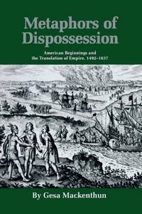 Metaphors of Dispossession: American Beginnings and the Translation of Empire, 1492-1637