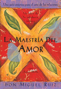 La MaestrÃ­a Del Amor : Un Libro de la Sabiduria Tolteca, the Mastery of Love,...