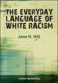 The Everyday Language of White Racism (Wiley Blackwell Studies in Discourse and Culture)